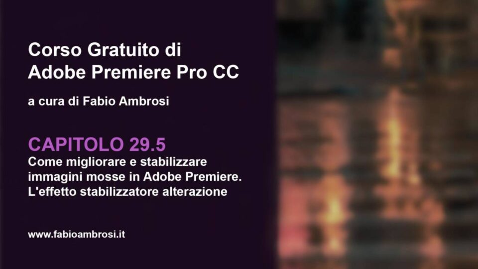 Come migliorare e stabilizzare immagini mosse in Adobe Premiere 2019 - L'effetto stabilizzatore alterazione