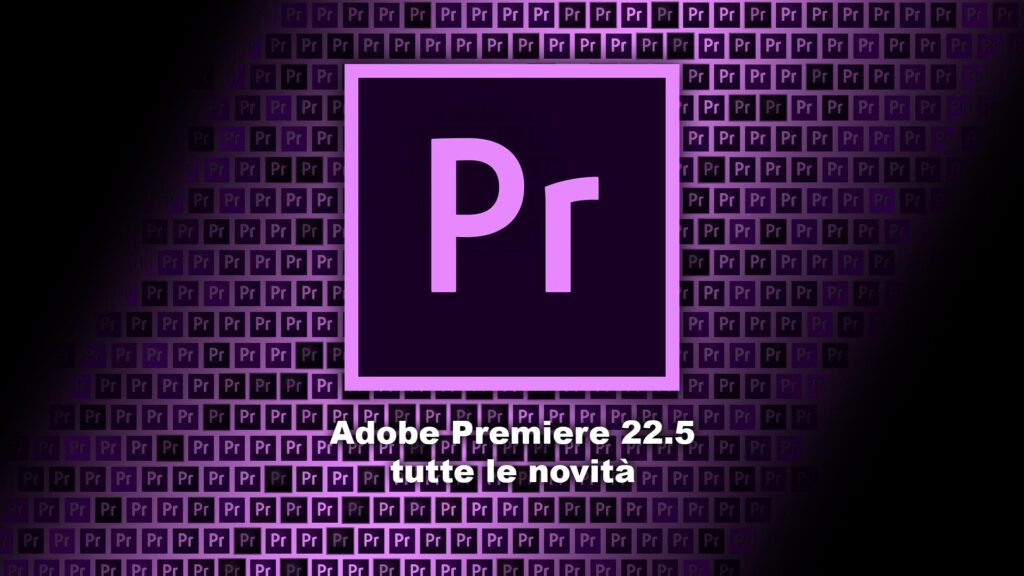 Adobe Premiere Pro 22.5: tutte le novità della versione di giugno 2022