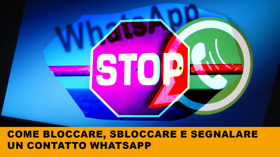 Guida pratica: come bloccare, segnalare, sbloccare un contatto su whatsapp